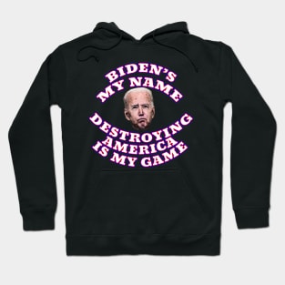 BIDEN'S MY NAME DESTROYING AMERICA IS MY GAME Hoodie